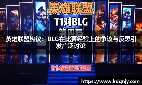 英雄联盟热议：BLG在比赛经验上的争议与反思引发广泛讨论
