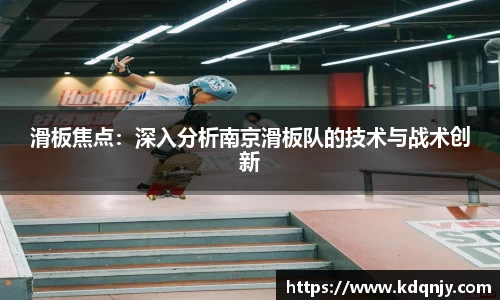 滑板焦点：深入分析南京滑板队的技术与战术创新